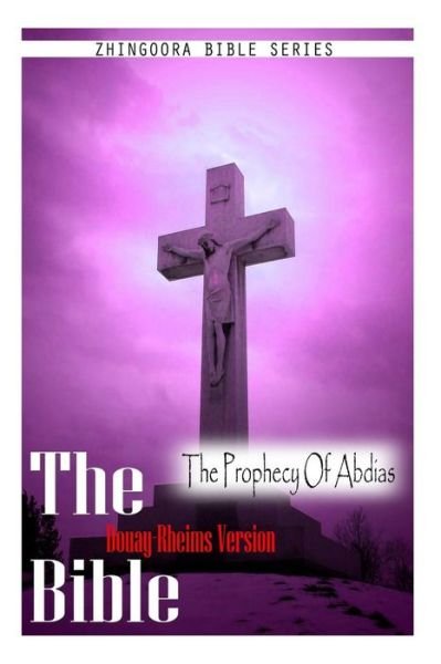 The Bible, Douay Rheims Version- the Prophecy of Abdias - Douay Rheims - Books - CreateSpace Independent Publishing Platf - 9781475272109 - May 1, 2012