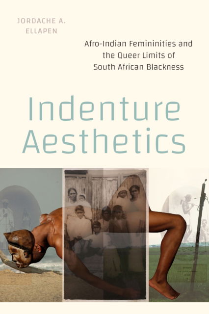 Cover for Jordache A Ellapen · Indenture Aesthetics: Afro-Indian Femininities and the Queer Limits of South African Blackness (Inbunden Bok) (2025)