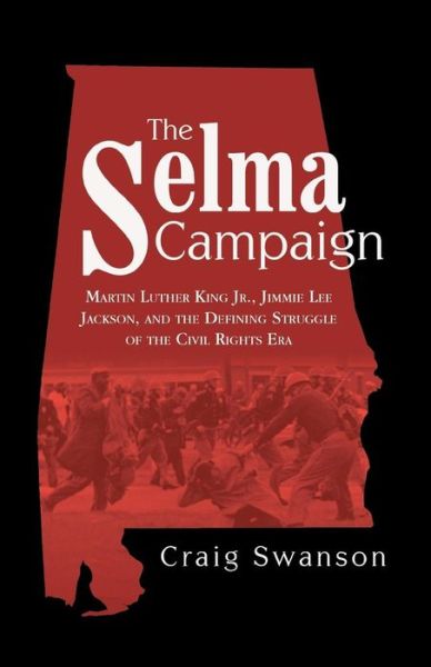 Cover for Craig Swanson · The Selma Campaign: Martin Luther King Jr., Jimmie Lee Jackson, and the Defining Struggle of the Civil Rights Era (Paperback Book) (2014)