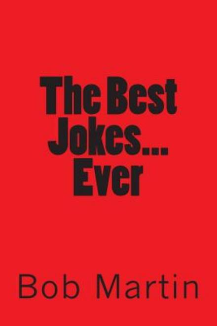 The Best Jokes...ever - Bob Martin - Books - Createspace - 9781484038109 - April 4, 2013