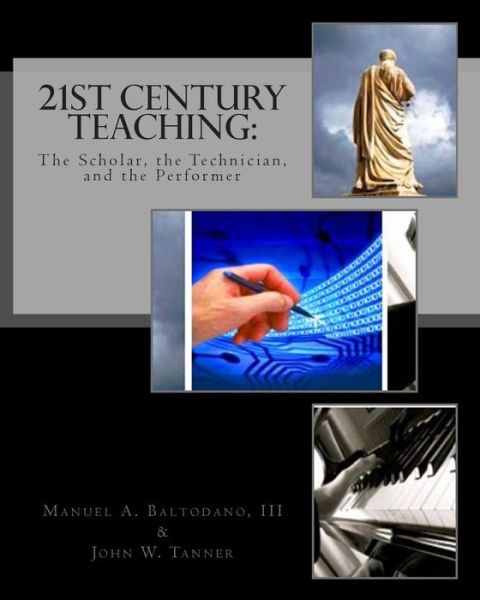 21st Century Teaching: the Scholar, the Technician, and the Performer - John W Tanner - Bücher - Createspace - 9781490949109 - 8. Juli 2013