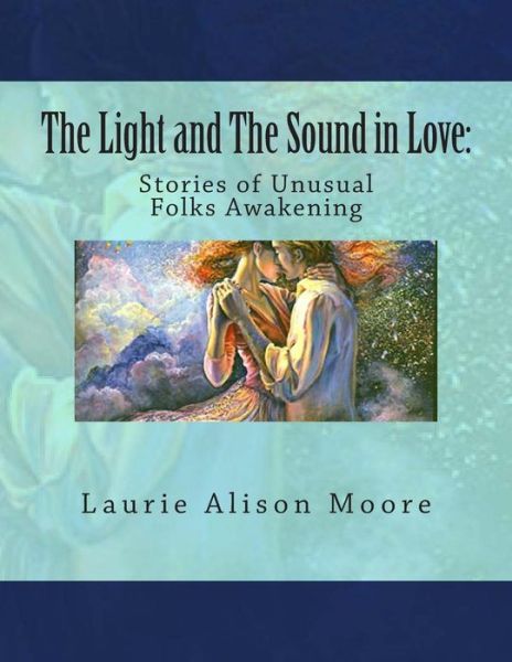 Cover for Laurie Alison Moore · The Light and the Sound in Love: Stories of Unusual Folks Awakening (Paperback Book) (2014)