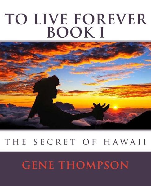 Cover for Gene Thompson · To Live Forever - the Secret of Hawaii (Paperback Book) (2014)