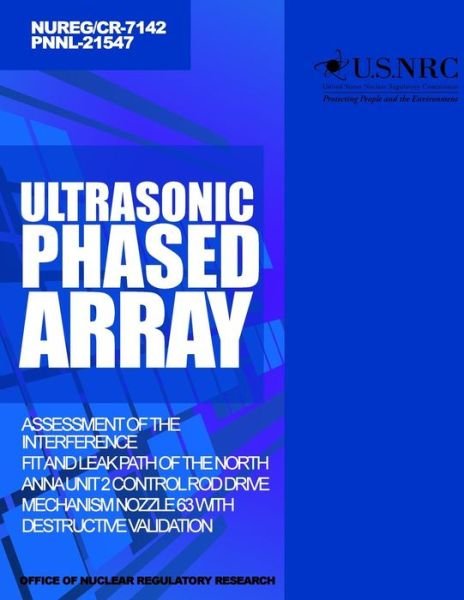 Cover for U S Nuclear Regulatory Commission · Ultrasonic Phased Array Assessment of the Interference Fit and Leak Path of the North Anna Unit 2 Control Rod Drive Mechanism Nozzle 63 with Destructi (Paperback Bog) (2014)