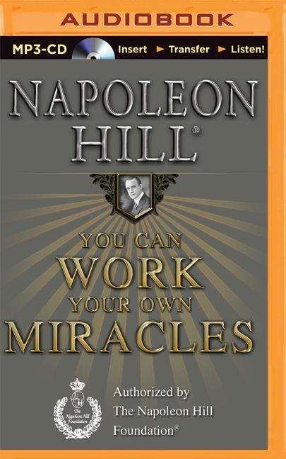 You Can Work Your Own Miracles - Napoleon Hill - Audio Book - Think and Grow Rich on Brilliance Audio - 9781501212109 - January 6, 2015