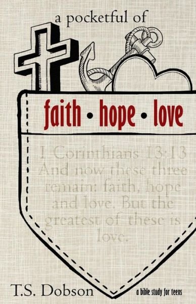 Cover for T S Dobson · A Pocketful of Faith, Hope, and Love: a Bible Study for Teens (Paperback Book) (2014)