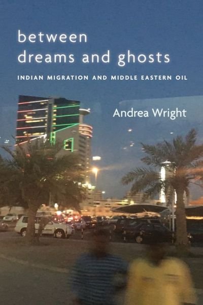 Cover for Andrea Wright · Between Dreams and Ghosts: Indian Migration and Middle Eastern Oil - Stanford Studies in Middle Eastern and Islamic Societies and Cultures (Paperback Bog) (2021)