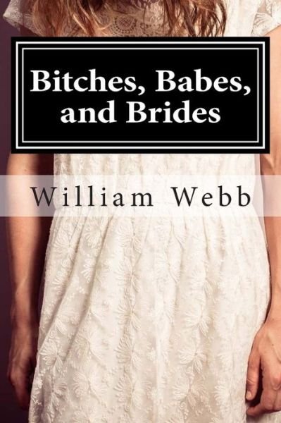 Cover for William Webb · Bitches, Babes, and Brides: an Anthology of Shocking Crimes (Pocketbok) (2015)