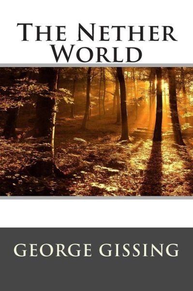 The Nether World - George Gissing - Books - Createspace - 9781512201109 - May 13, 2015
