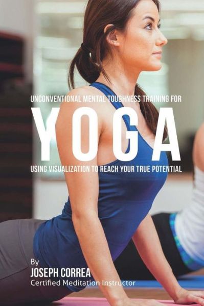 Cover for Correa (Certified Meditation Instructor) · Unconventional Mental Toughness Training for Yoga: Using Visualization to Reach Your True Potential (Paperback Book) (2015)