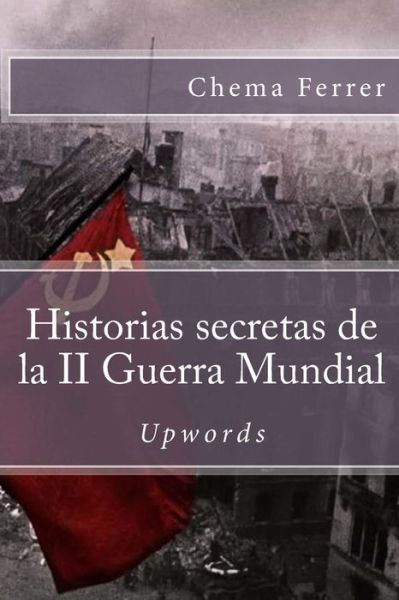 Cover for Chema Ferrer · Historias Secretas De La II Guerra Mundial (Paperback Book) (2015)