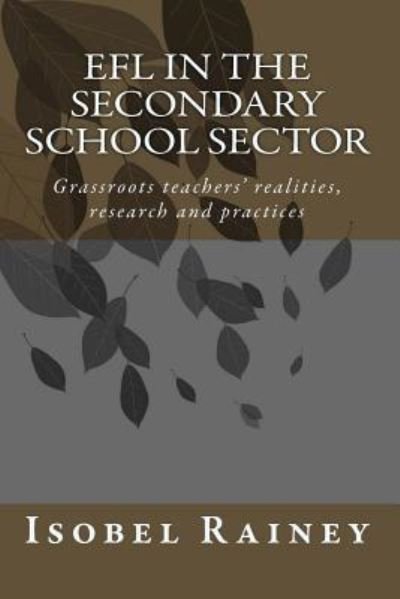 Cover for Isobel Rainey · EFL in the Secondary School Sector : Grassroots teachers' realities, research and practices (Paperback Book) (2017)
