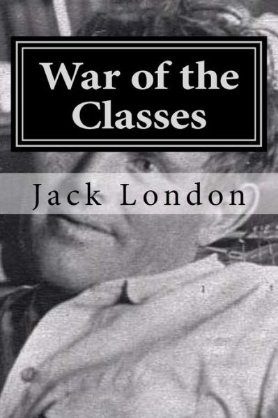 War of the Classes - Jack London - Books - Createspace Independent Publishing Platf - 9781522859109 - December 21, 2015