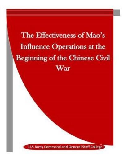 Cover for U S Army Command and General Staff Colle · The Effectiveness of Mao's Influence Operations at the Beginning of the Chinese Civil War (Paperback Book) (2016)
