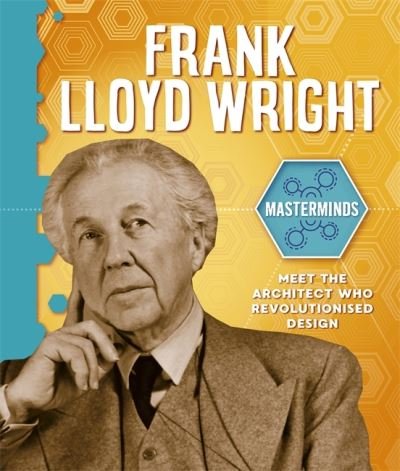 Masterminds: Frank Lloyd Wright - Masterminds - Izzi Howell - Kirjat - Hachette Children's Group - 9781526314109 - torstai 8. heinäkuuta 2021