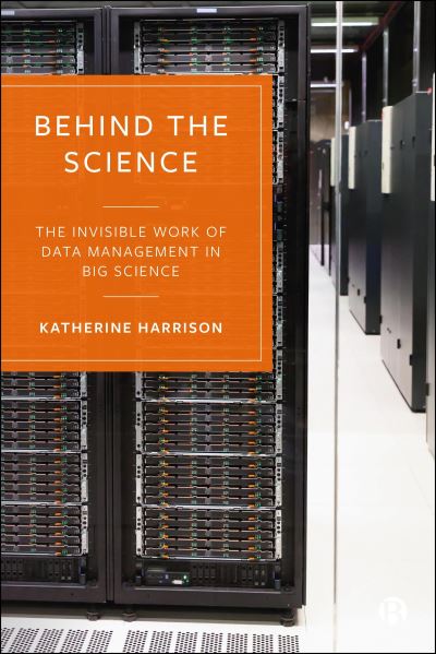 Behind the Science: The Invisible Work of Data Management in Big Science - Harrison, Katherine (Linkoping University) - Książki - Bristol University Press - 9781529230109 - 13 listopada 2024