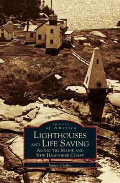 Cover for James W Claflin · Lighthouses and Life Saving Along the Maine and New Hampshire Coast (Hardcover Book) (1999)