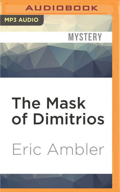 Mask of Dimitrios, The - Eric Ambler - Audio Book - Audible Studios on Brilliance Audio - 9781531842109 - August 2, 2016