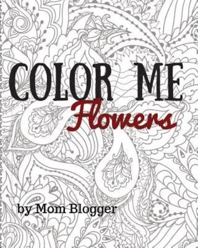 Cover for Mom Blogger · Color Me Flowers (Paperback Book) (2016)