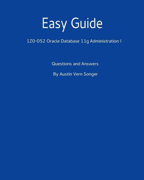 Cover for Austin Vern Songer · Easy Guide : 1Z0-052 Oracle Database 11G Administration I (Taschenbuch) (2017)