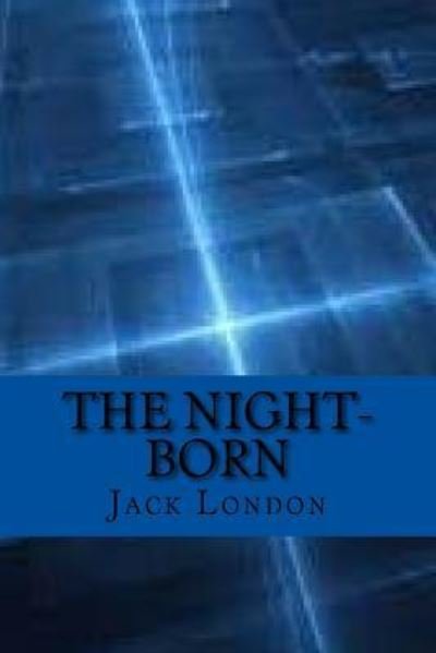 The night-born - Jack London - Bøker - Createspace Independent Publishing Platf - 9781543298109 - 23. februar 2017