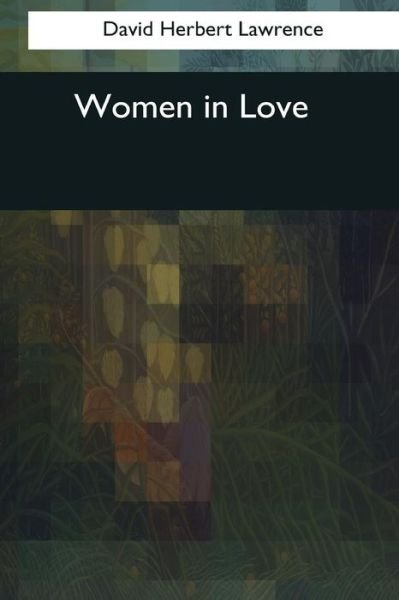 Women in Love - D H Lawrence - Kirjat - Createspace Independent Publishing Platf - 9781545083109 - maanantai 3. huhtikuuta 2017