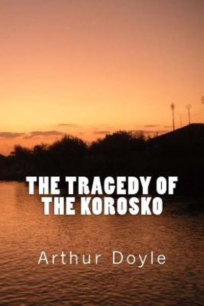 The Tragedy of the Korosko - Sir Arthur Conan Doyle - Livros - Createspace Independent Publishing Platf - 9781548123109 - 14 de junho de 2017