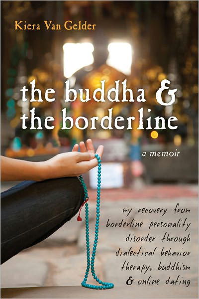 Cover for Kiera Van Gelder · Buddha &amp; The Borderline: My Recovery from Borderline Personality Disorder Through Dialectical Behavior Therapy, Buddhism, &amp; Online Dating (Paperback Bog) (2010)