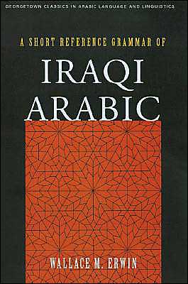 A Short Reference Grammar of Iraqi Arabic - Georgetown Classics in Arabic Languages and Linguistics series - Wallace M. Erwin - Bøger - Georgetown University Press - 9781589010109 - 20. april 2004