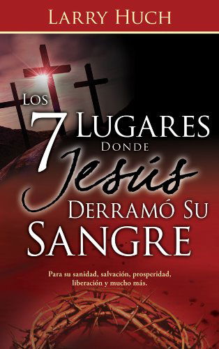 Cover for Larry Huch · Los 7 Lugares Donde Jess Derram Su Sangre (7 Places Jesus Shed His Blood Spanish Edition) (Paperback Book) (2012)