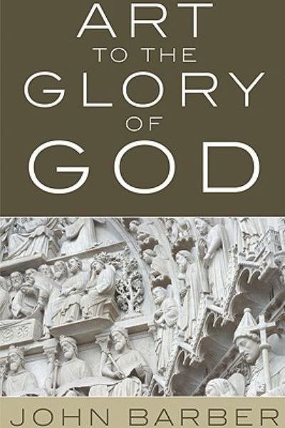 Cover for John Barber · Art to the Glory of God (Book) (2010)