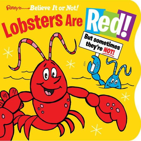 Cover for Ripley's Believe It Or Not! · Ripley's Believe It or Not! Lobsters Are Red : But Sometimes They're Not! (Board book) (2018)