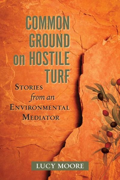 Cover for Lucy Moore · Common Ground on Hostile Turf: Stories from an Environmental Mediator (Hardcover Book) [None edition] (2013)