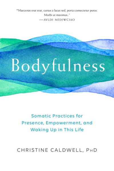 Cover for Christine Caldwell · Bodyfulness: Somatic Practices for Presence, Empowerment, and Waking Up in This Life (Paperback Book) (2018)