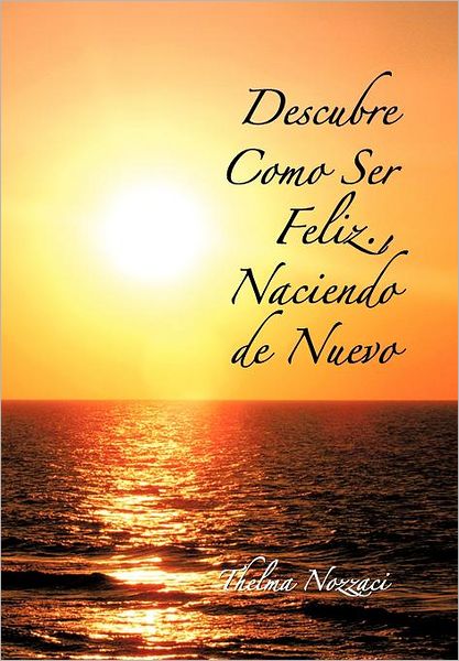 Cover for Thelma Nozzaci · Descubre Como Ser Feliz., Naciendo De Nuevo (Hardcover Book) [Spanish edition] (2011)