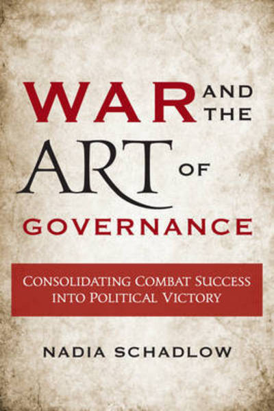 Cover for Nadia Schadlow · War and the Art of Governance: Consolidating Combat Success into Political Victory (Paperback Bog) (2017)