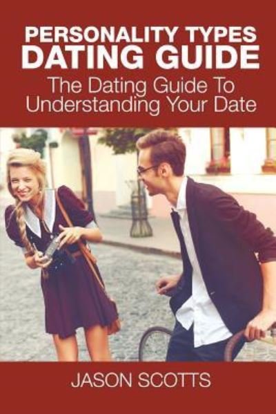 Cover for Jason Scotts · Personality Types Dating Guide: The Dating Guide To Understanding Your Date (Paperback Book) (2015)