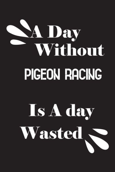 Cover for Notebook Quotes Notebook · A day without pigeon racing is a day wasted (Paperback Book) (2020)