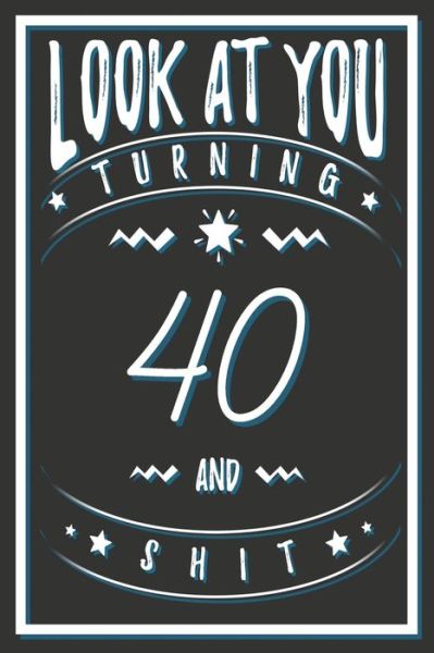 Cover for Birthday Gifts Publishing · Look At You Turning 40 And Shit (Paperback Book) (2020)