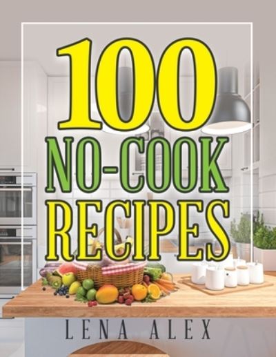 Cover for Lena Alex · 100 No-Cook Recipes (Paperback Book) (2021)