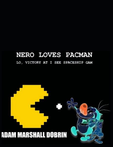 Cover for Adam Marshall Dobrin · Nero Loves Pacman : Lo, Victory at I C Spacegam (Paperback Book) (2019)