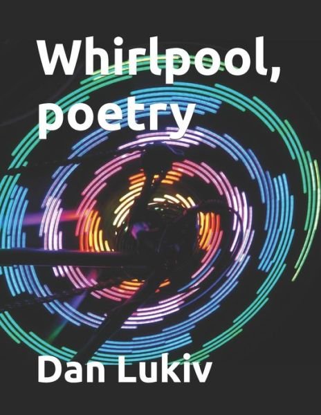 Whirlpool, poetry - Dan Lukiv - Bøker - Independently Published - 9781694880109 - 22. september 2019