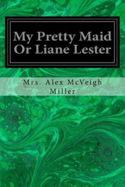 Cover for Mrs Alex McVeigh Miller · My Pretty Maid Or Liane Lester (Taschenbuch) (2018)