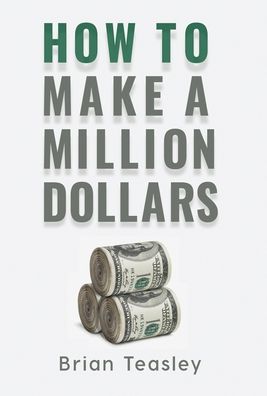 Cover for Brian Teasley · How to Make a Million Dollars (Hardcover Book) (2019)