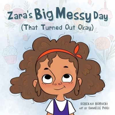 Zara'S Big Messy Day (That Turned out Okay) - Borucki, Rebekah (Rebekah Borucki) - Books - Row House Publishing - 9781734090109 - February 22, 2022