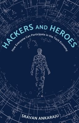 Cover for Sravan Ankaraju · Hackers and Heroes: How Everyone Can Participate in the Tech Economy (Pocketbok) (2021)