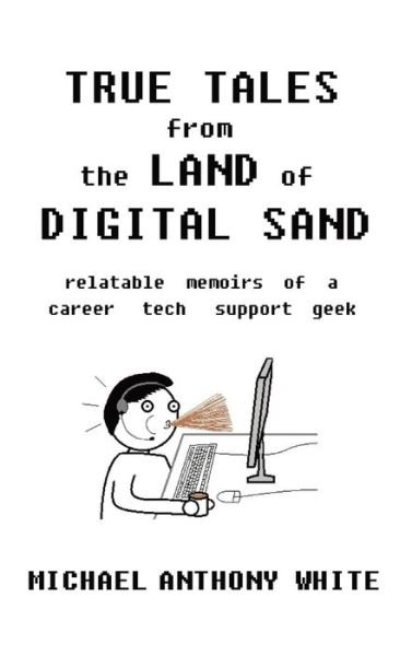 True Tales from the Land of Digital Sand - Michael White - Livres - Vox Geekus LLC - 9781737792109 - 16 août 2021