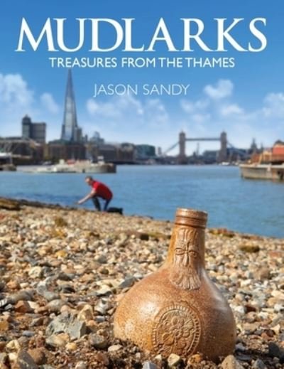 Mudlarks: Treasures from the Thames - Jason Sandy - Books - Jason Sandy - 9781739178109 - December 8, 2022