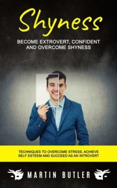 Cover for Martin Butler · Shyness : Become Extrovert, Confident And Overcome Shyness (Techniques To Overcome Stress, Achieve Self Esteem And Succeed As An Introvert) (Paperback Book) (2022)