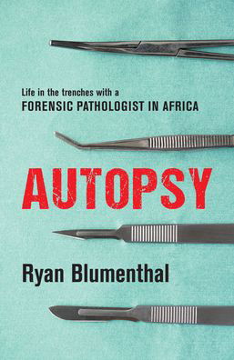 Autopsy: Life in the trenches with a forensic pathologist in Africa - Ryan Blumenthal - Books - Jonathan Ball Publishers SA - 9781776191109 - February 4, 2021